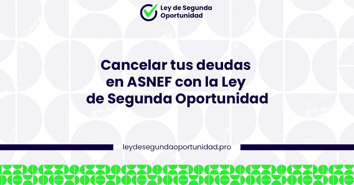 Cancelación de deudas en ASNEF con la Ley de Segunda Oportunidad