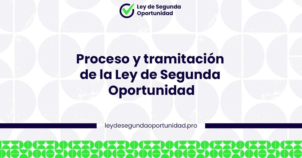 Proceso y tramitación de la Ley de Segunda Oportunidad Proceso y tramitación de la Ley de Segunda Oportunidad