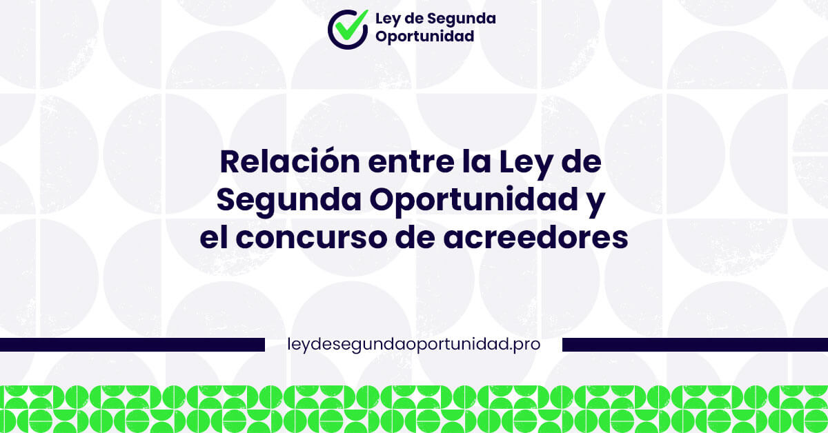 Relación entre la Ley de Segunda Oportunidad y el Concurso de Acreedores