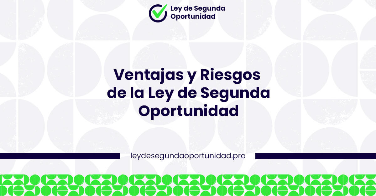 Ventajas y Riesgos de la Ley de Segunda Oportunidad Ventajas y Riesgos de la Ley de Segunda Oportunidad